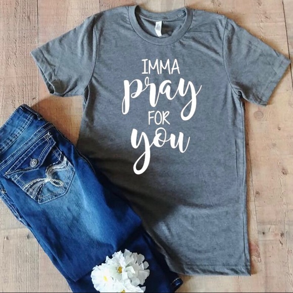 Bella Canvas Tops - Imma pray for you T-shirt
